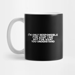 I'm Only Responsible For What I Say White Funny Mug